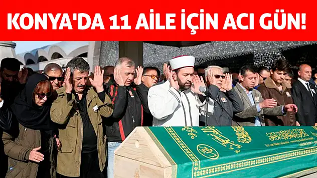 Konya'da 11 aile için acı gün!