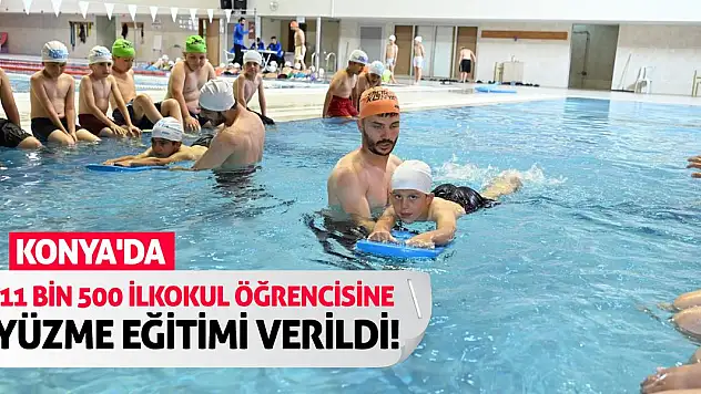 Konya'da 11 Bin 500 İlkokul Öğrencisine Yüzme Eğitimi Verildi!