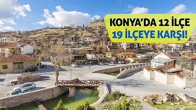 Konya'da 12 İlçe 19 İlçeye Karşı!