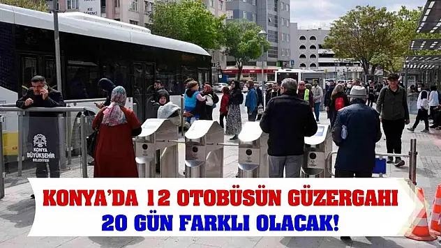 Konya'da 12 otobüsün güzergahı 20 gün farklı olacak!