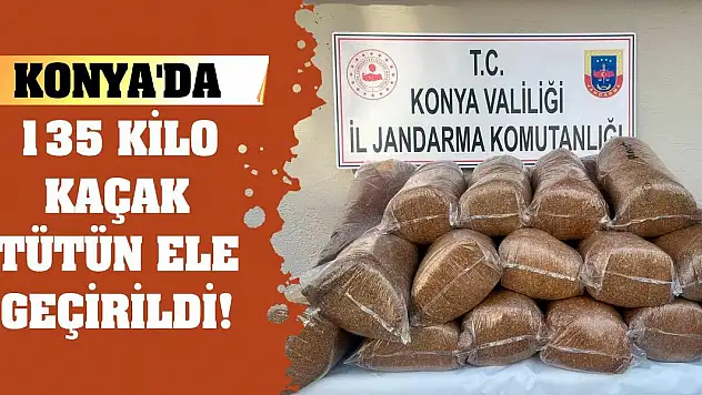 Konya'da 135 kilo kaçak tütün ele geçirildi!
