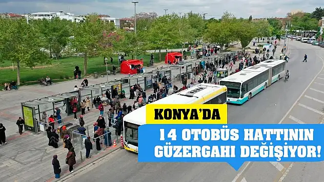 Konya'da 14 otobüs hattının güzergahı değişiyor!