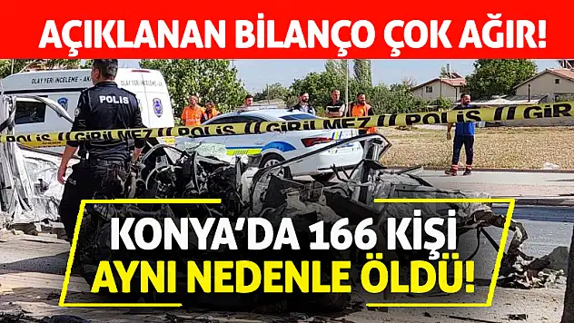 Konya'da 166 Kişi Aynı Nedenle Öldü! Açıklanan Bilanço Çok Ağır!