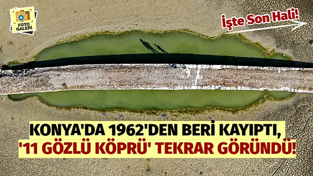 Konya'da 1962'den Beri Kayıptı, '11 Gözlü Köprü' Tekrar Göründü!