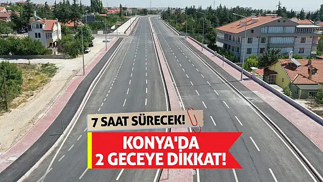 Konya'da 2 Geceye Dikkat! 7 Saat Sürecek!