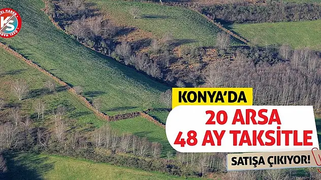 Konya'da 20 Arsa 48 Ay Taksitle Satışa Çıkıyor!