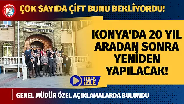 Konya'da 20 yıl aradan sonra yeniden yapılacak! Çok sayıda çift bunu bekliyordu!