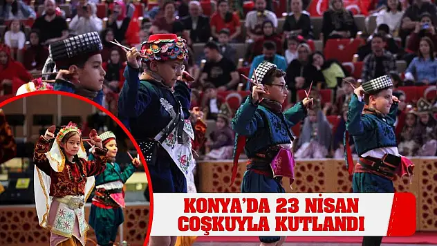 Konya'da 23 Nisan Ulusal Egemenlik ve Çocuk Bayramı coşkuyla kutlandı