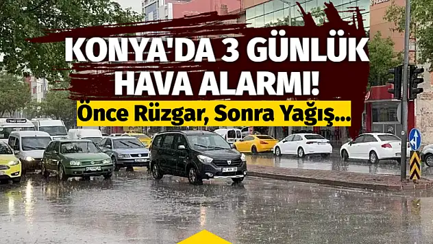 Konya'da 3 Günlük Hava Alarmı! Önce Rüzgar, Sonra Yağış...
