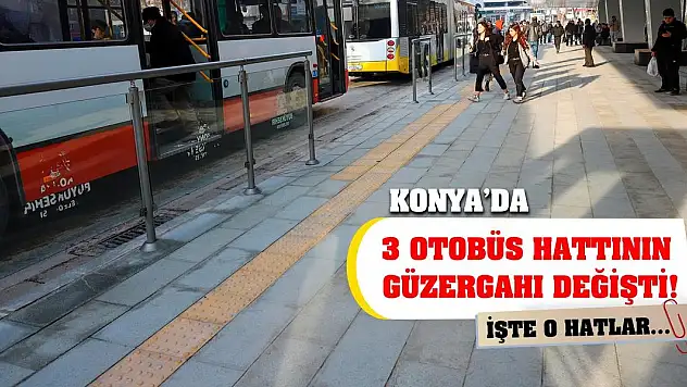 Konya'da 3 otobüs hattının güzergahı değişti! İşte o hatlar...
