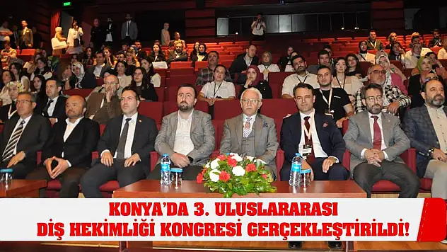 Konya'da 3. Uluslararası Diş Hekimliği Kongresi gerçekleştirildi!