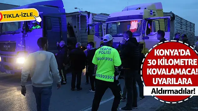 Konya'da 30 Kilometre Kovalamaca! Uyarılara Aldırmadılar...