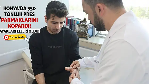 Konya'da 350 tonluk pres parmaklarını kopardı! Ayakları elleri oldu!
