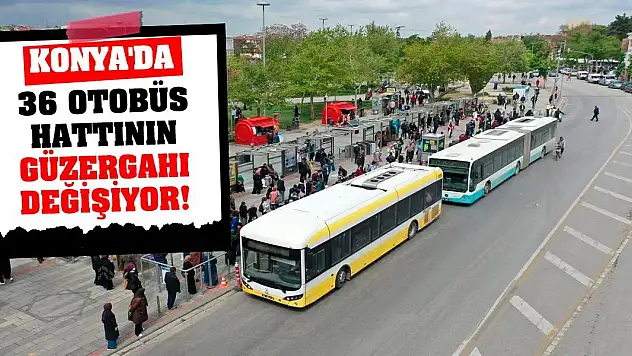 Konya'da 36 Otobüs Hattının Güzergahı Değişiyor!