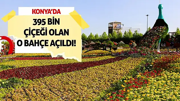 Konya'da 395 Bin Çiçeği Olan O Bahçe Açıldı!