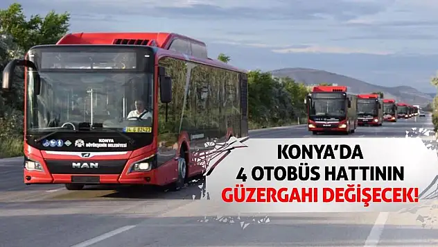 Konya'da 4 Otobüs Hattının Güzergahı Değişecek!