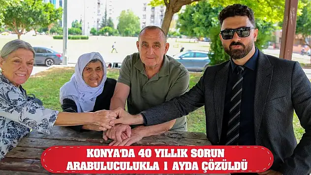 Konya'da 40 yıllık sorun arabuluculukla 1 ayda çözüldü
