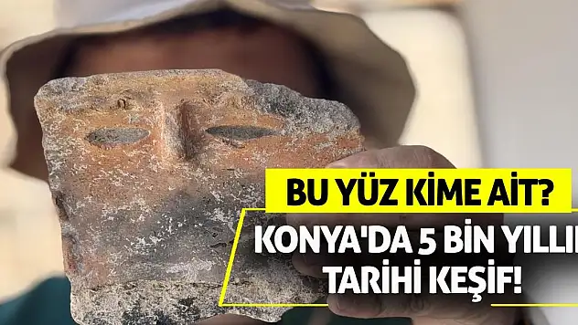Konya'da 5 bin yıllık tarihi keşif! Bu yüz kime ait?