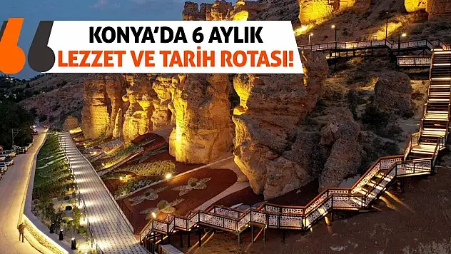 Konya'da 6 Aylık Lezzet Ve Tarih Rotası!