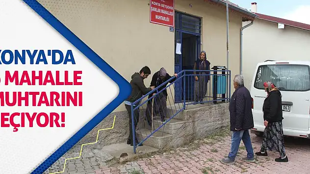 Konya'da 6 Mahalle Muhtarını Seçiyor!