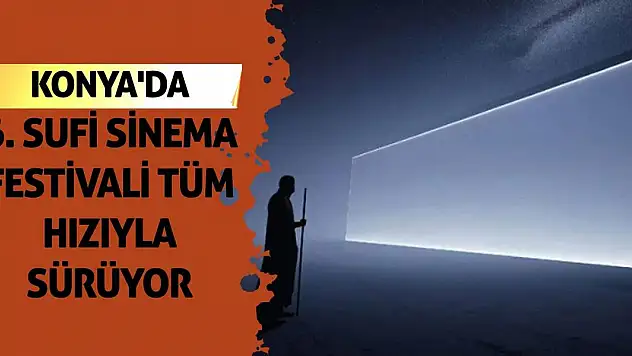 Konya'da 6. Sufi Sinema Festivali Tüm Hızıyla Sürüyor