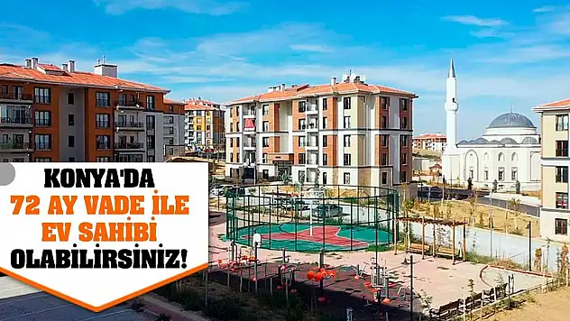 Konya'da 72 ay vade ile ev sahibi olabilirsiniz!