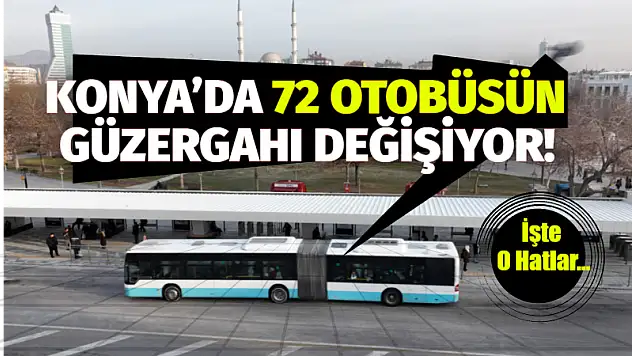 Konya'da 72 Otobüsün Güzergahı Değişiyor! İşte O Hatlar…