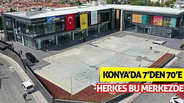 Konya'da 7'den 70'e Herkes Bu Merkezde!