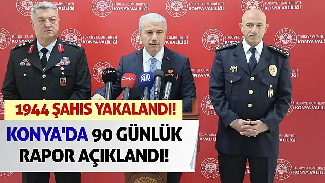 Konya'da 90 Günlük Rapor Açıklandı! Bin 944 Şahıs Yakalandı!