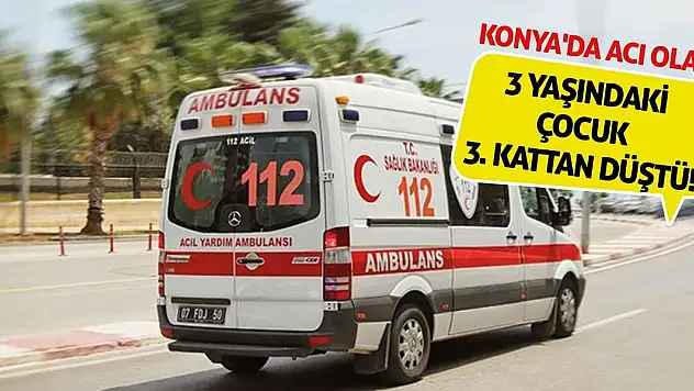 Konya'da Acı Olay! 3 Yaşındaki Çocuk 3. Kattan Düştü!