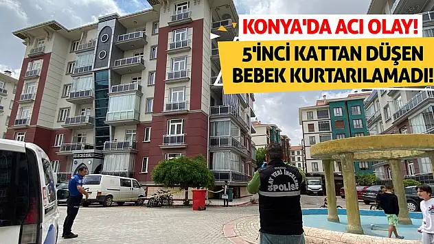 Konya'da Acı Olay! 5'inci Kattan Düşen Bebek Kurtarılamadı!