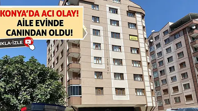 Konya'da Acı Olay! Aile Evinde Canından Oldu!