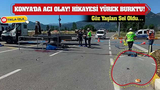 Konya'da Acı Olay! Hikayesi Yürek Burktu!
