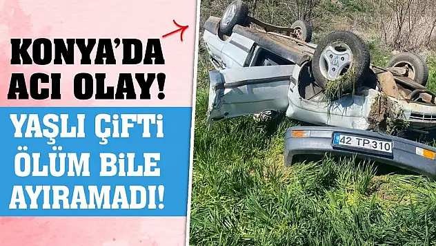 Konya'da Acı Olay! Yaşlı Çifti Ölüm Bile Ayıramadı!
