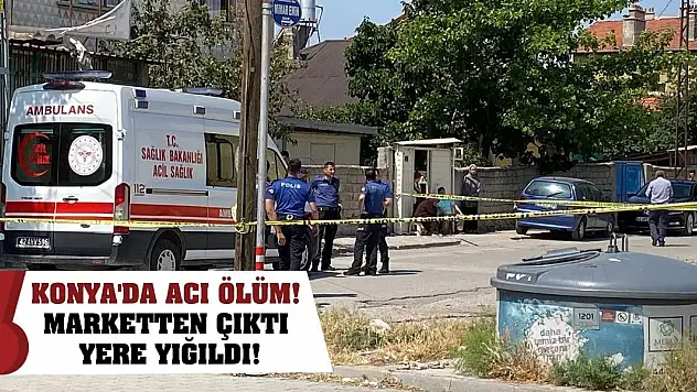 Konya'da acı ölüm! Marketten çıktı yere yığıldı!
