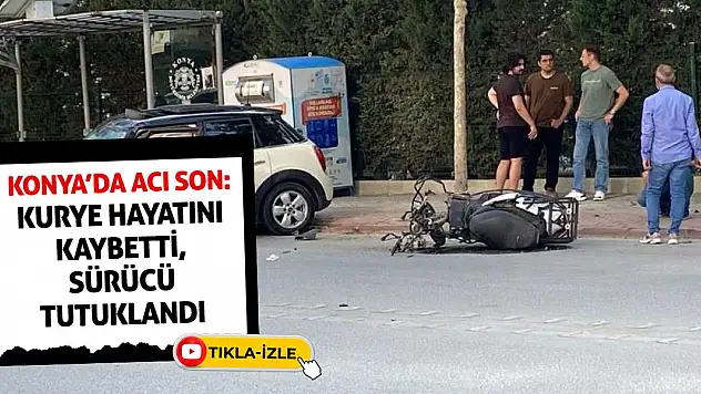 Konya'da Acı Son: Kurye Hayatını Kaybetti, Sürücü Tutuklandı