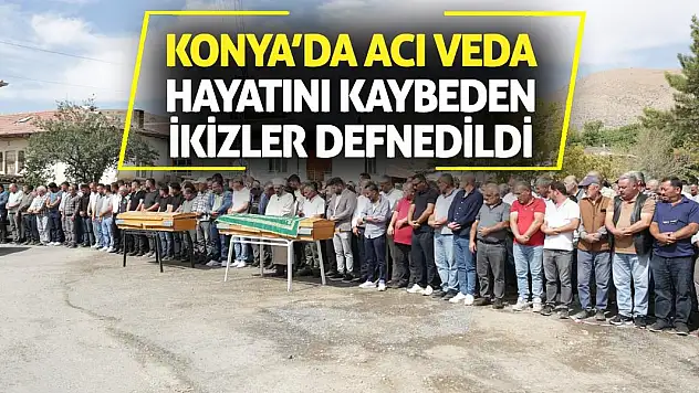 Konya'da Acı Veda: Hayatını Kaybeden İkizler Defnedildi