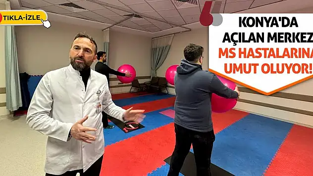 Konya'da açılan merkez MS hastalarına umut oluyor!