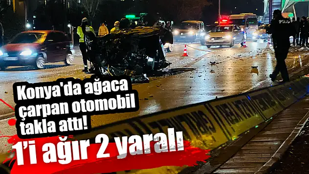 Konya'da ağaca çarpan otomobil takla attı! 1'i ağır 2 yaralı