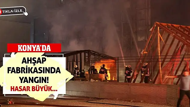 Konya'da Ahşap Fabrikasında Yangın! Hasar Büyük...