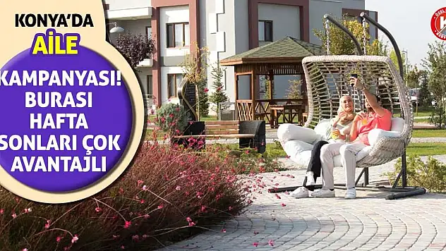 Konya'da aile kampanyası! Burası hafta sonları çok avantajlı