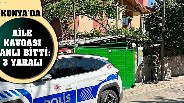 Konya'da aile kavgası kanlı bitti: 3 yaralı