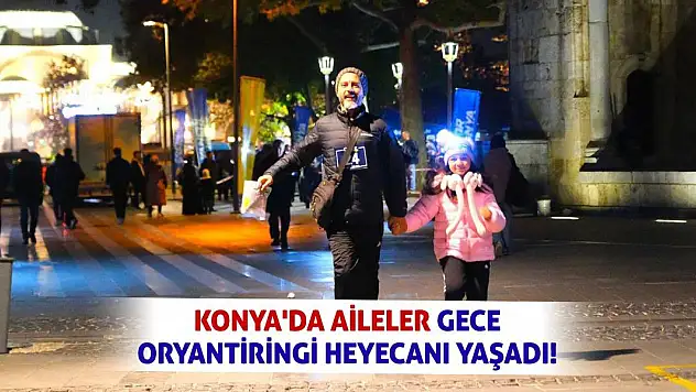 Konya'da Aileler Gece Oryantiringi Heyecanı Yaşadı