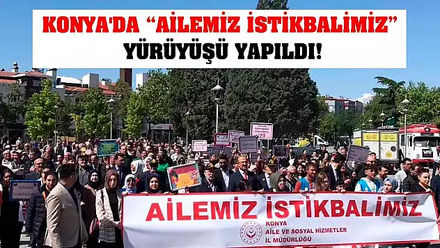 Konya'da 'Ailemiz İstikbalimiz' yürüyüşü yapıldı!
