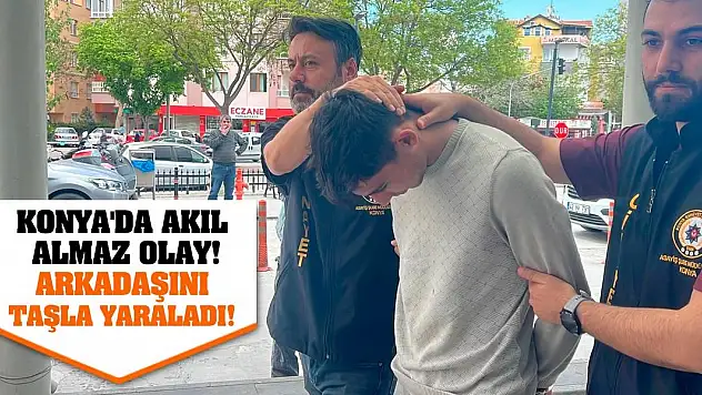 Konya'da akıl almaz olay! Arkadaşını taşla yaraladı!