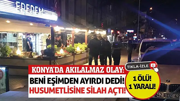 Konya'da Akılalmaz Olay: Beni Eşimden Ayırdı Dedi! Husumetlisine Silah Açtı!