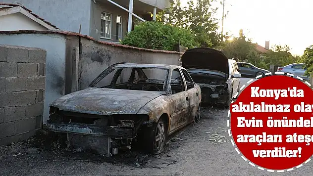 Konya'da akılalmaz olay! Evin önündeki araçları ateşe verdiler!