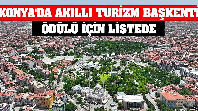 Konya'da Akıllı Turizm Başkenti ödülü için listede