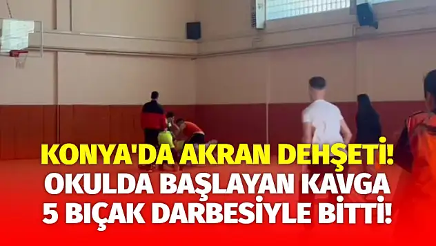 Konya'da Akran Dehşeti! Okulda Başlayan Kavga 5 Bıçak Darbesiyle Bitti!