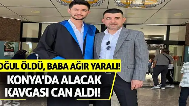 Konya'da Alacak Kavgası Can Aldı! Oğul Öldü, Baba Ağır Yaralı!